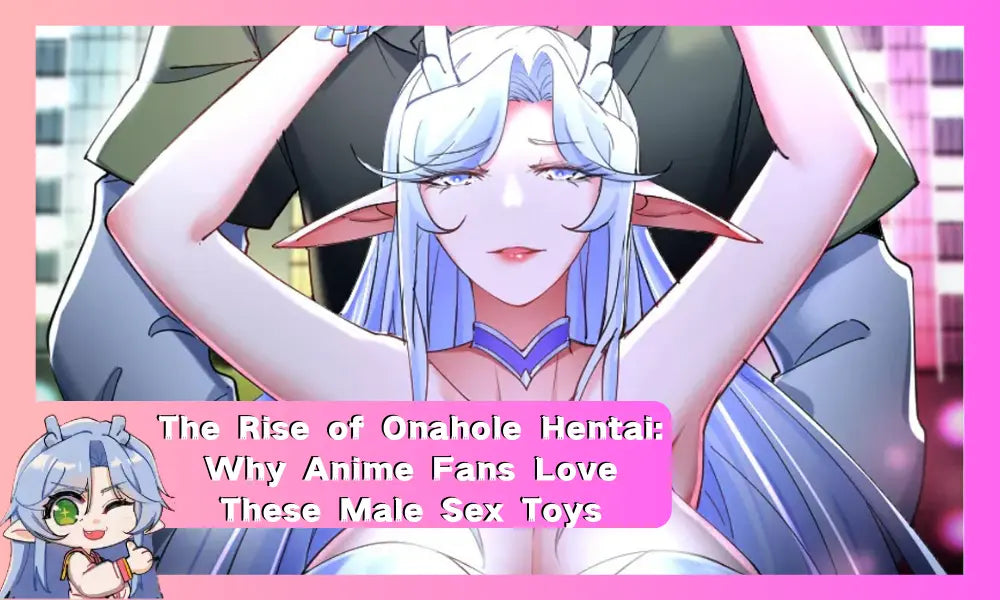 The Rise of Onahole Hentai: Why Anime Fans Love These Male Sex Toys MRLSEXDOLL The Rise of Onahole Hentai: Why Anime Fans Love These Male Sex Toys MRLSEXDOLL