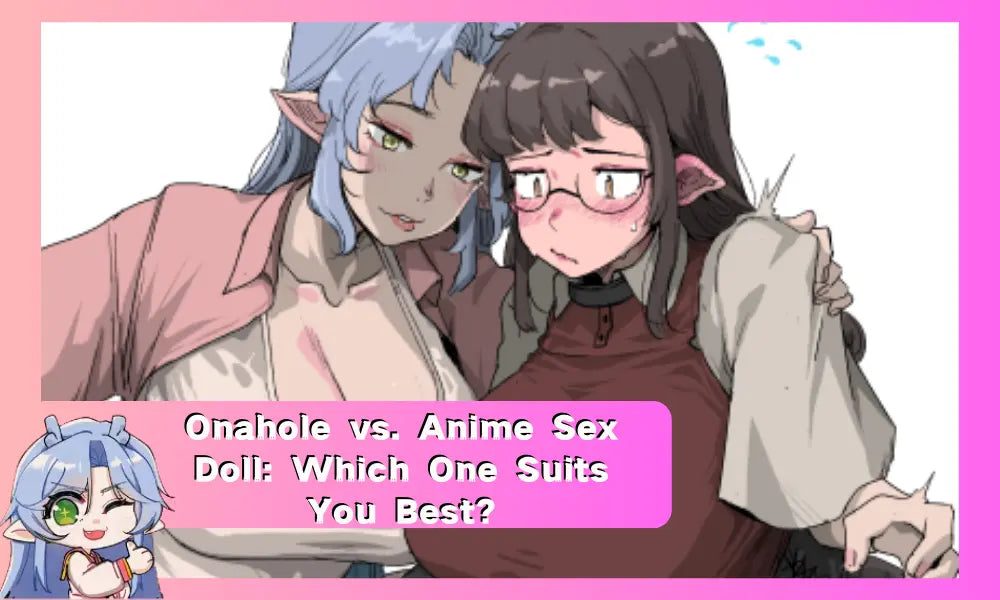 Onahole vs. Anime Sex Doll: Which One Suits You Best? MRLSEXDOLL Onahole vs. Anime Sex Doll: Which One Suits You Best? MRLSEXDOLL