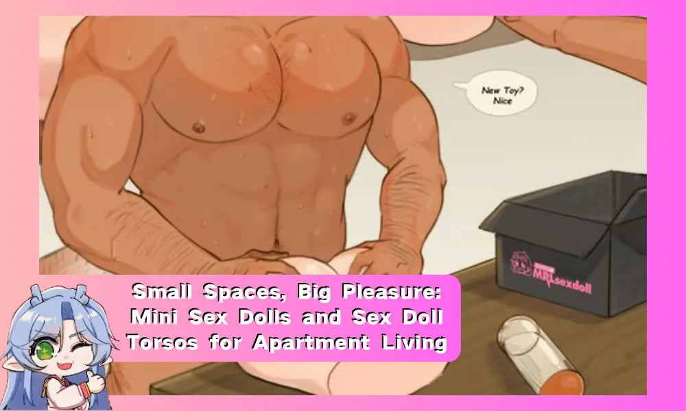 Image of Small Spaces, Big Pleasure: Mini Sex Dolls and Sex Doll Torsos for Apartment Living