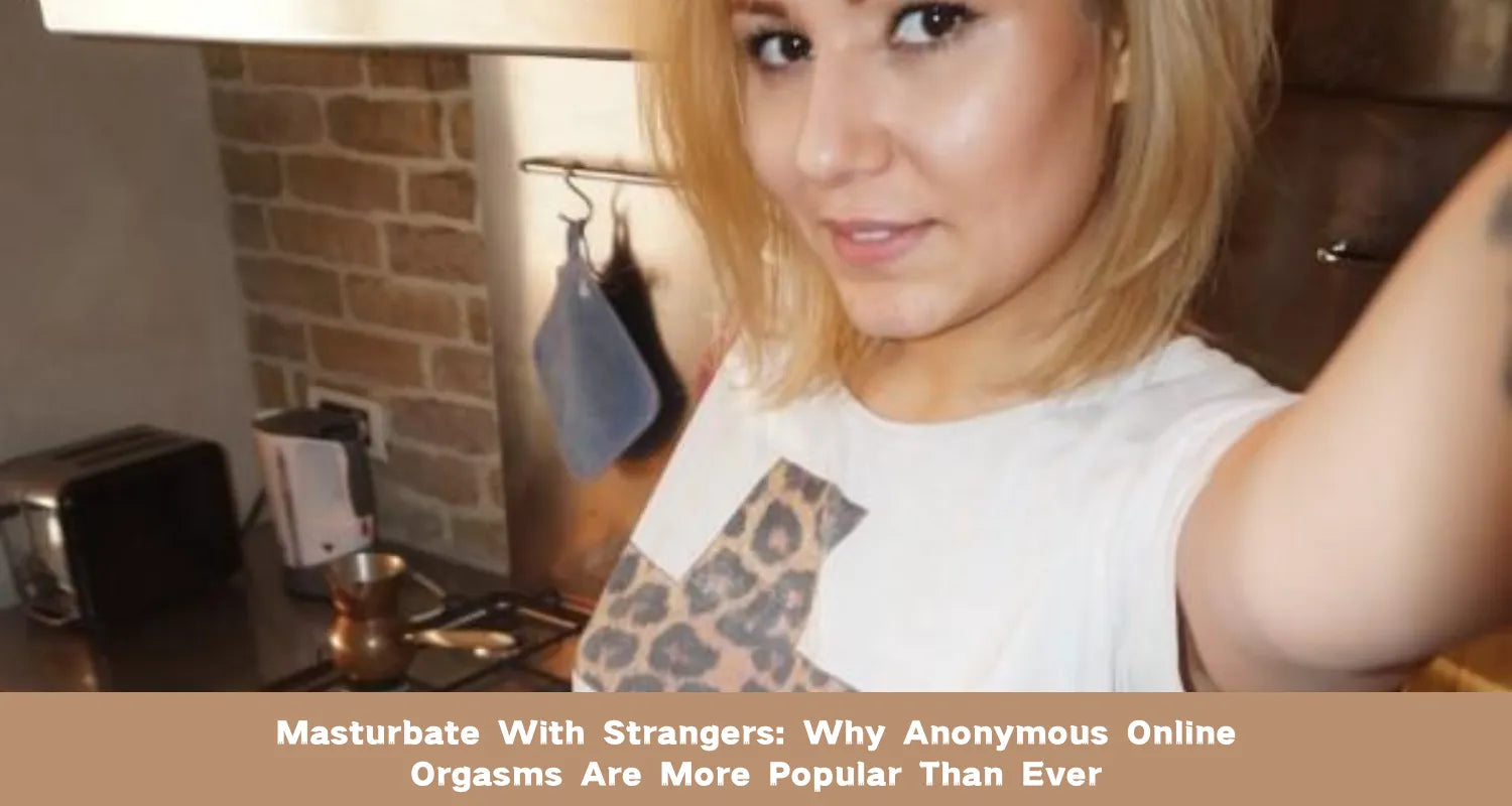 Image of Masturbate With Strangers: Why Anonymous Online Orgasms Are More Popular Than Ever