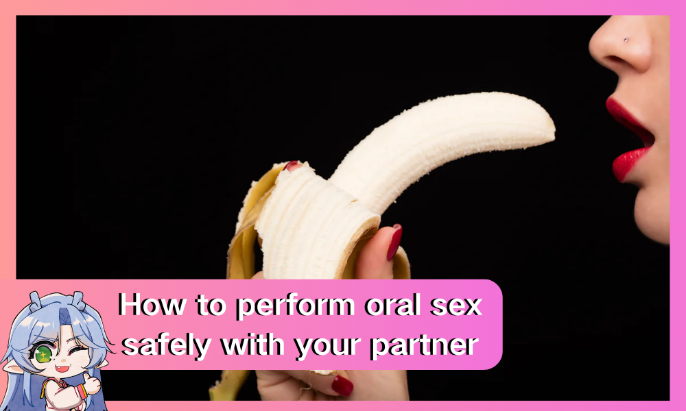 Image of How to perform oral sex safely with your partner